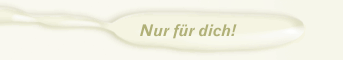 Nur f&uuml;r dich!